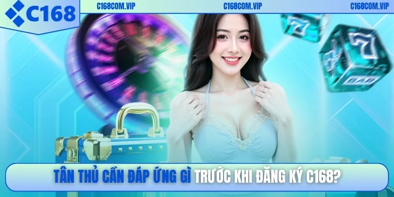 Tân thủ cần đáp ứng gì trước khi đăng ký C168?